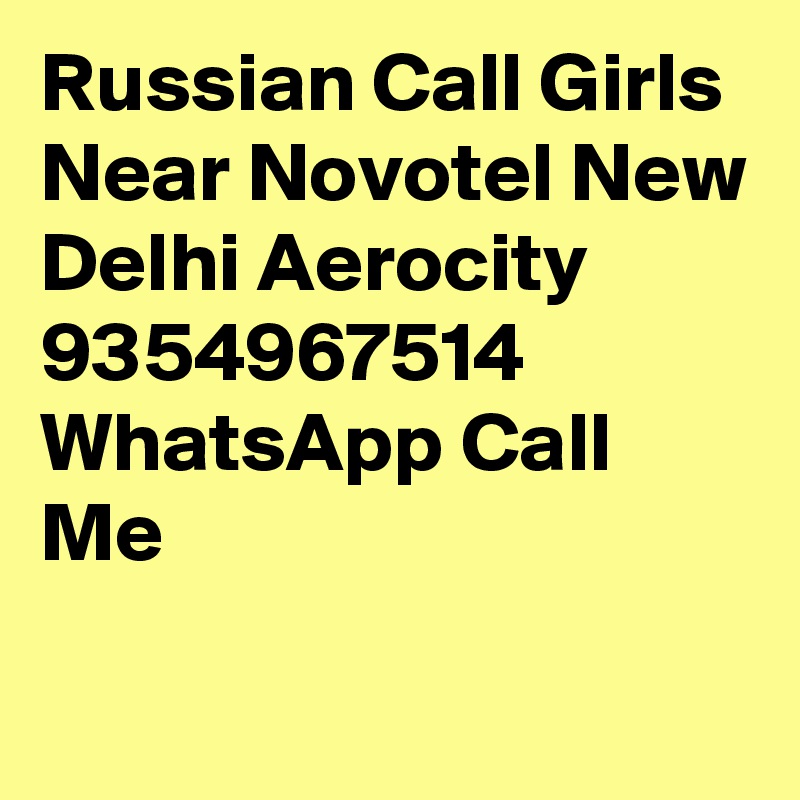 Russian Call Girls Near Novotel New Delhi Aerocity 9354967514 WhatsApp Call Me
