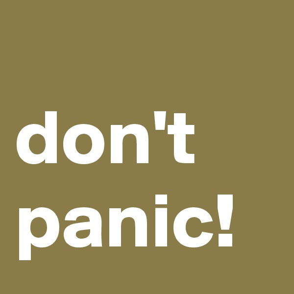 
don't panic!