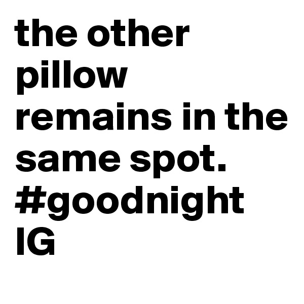 the other pillow remains in the same spot. #goodnight IG 