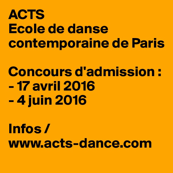 ACTS
Ecole de danse contemporaine de Paris

Concours d'admission :
- 17 avril 2016
- 4 juin 2016

Infos /
www.acts-dance.com                     