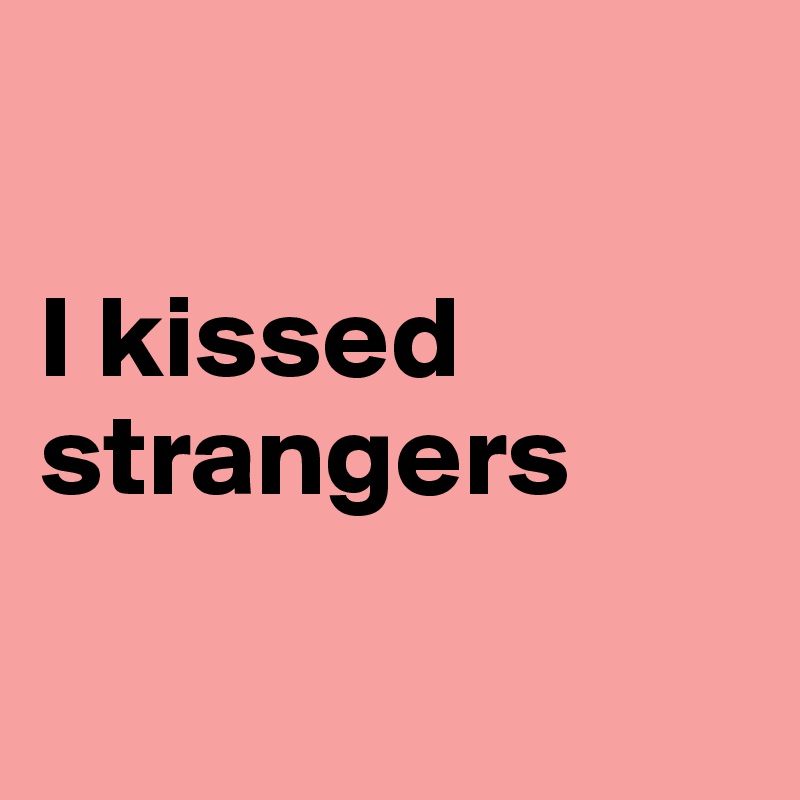

I kissed strangers

