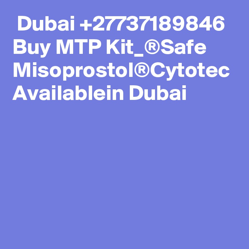  Dubai +27737189846 Buy MTP Kit_®Safe Misoprostol®Cytotec Availablein Dubai 