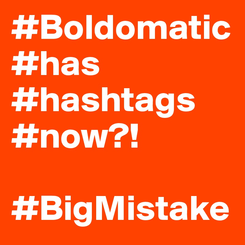 #Boldomatic #has #hashtags #now?!

#BigMistake