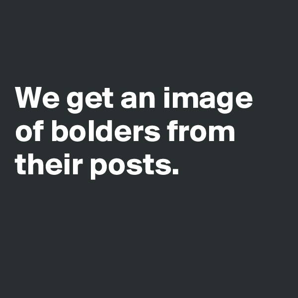 

We get an image of bolders from their posts.


