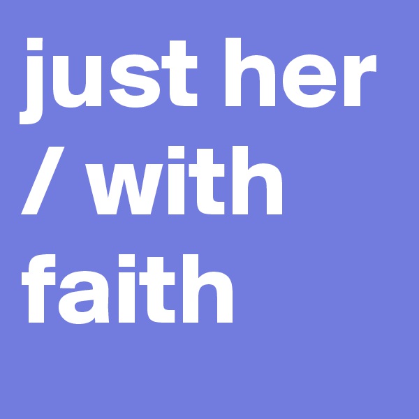 just her / with faith