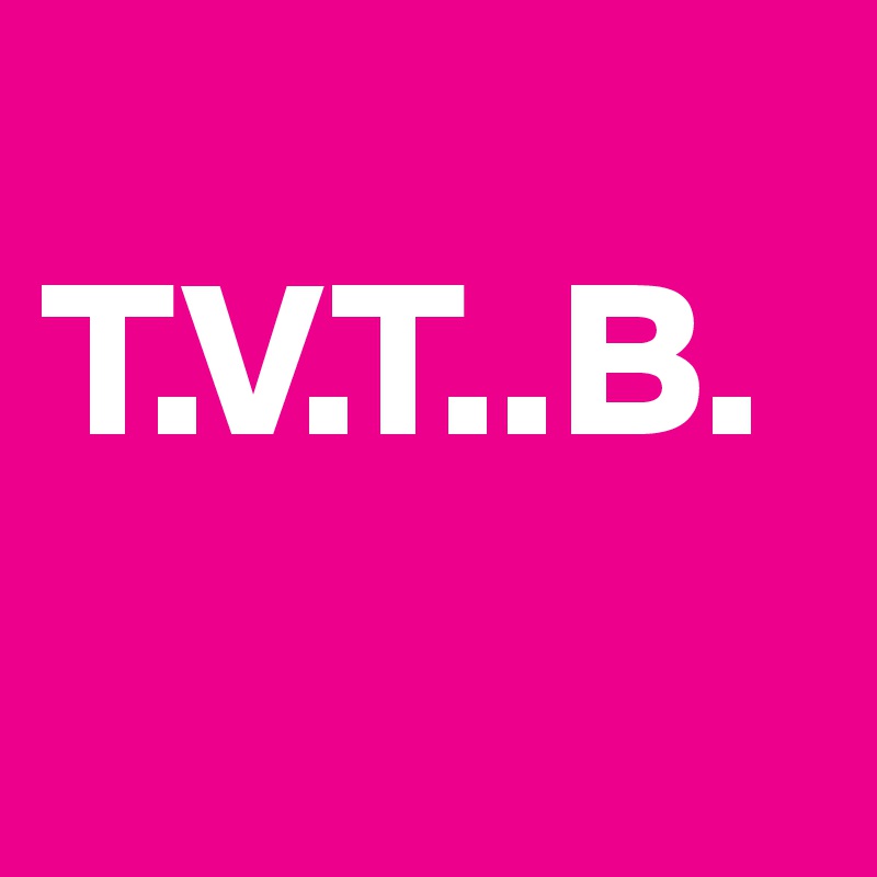 
T.V.T..B.