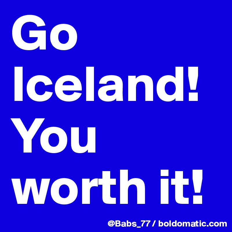 Go Iceland! You worth it!