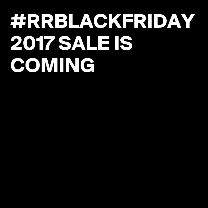 #RRBLACKFRIDAY 2017 SALE IS COMING