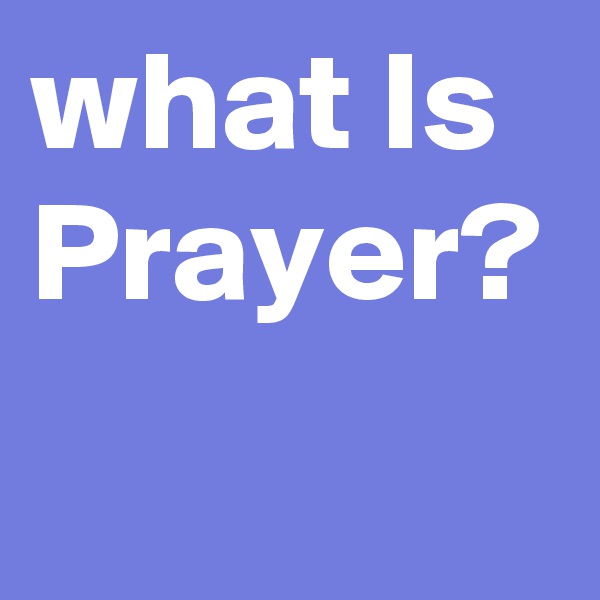 what Is Prayer?