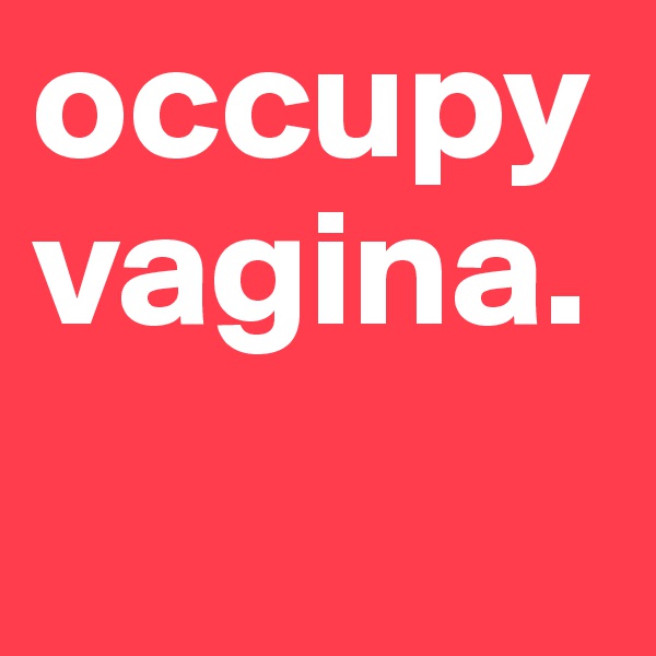 occupy vagina.