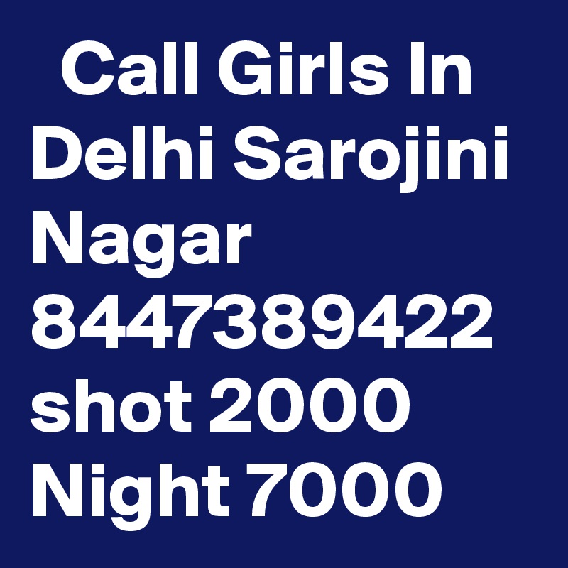   Call Girls In Delhi Sarojini Nagar 8447389422 shot 2000 Night 7000 
