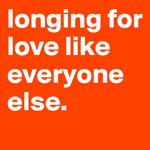 longing for love like everyone else. 