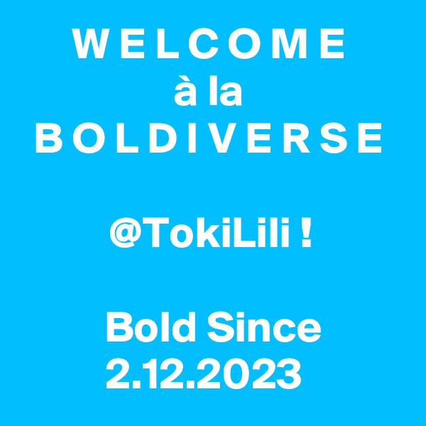 W E L C O M E
à la
B O L D I V E R S E

@TokiLili !

 Bold Since 2.12.2023 