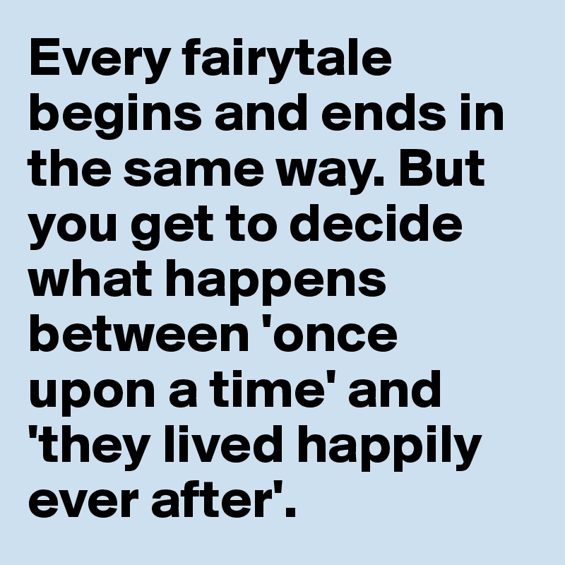 Every fairytale begins and ends in the same way. But you get to decide what happens between 'once upon a time' and 'they lived happily ever after'.