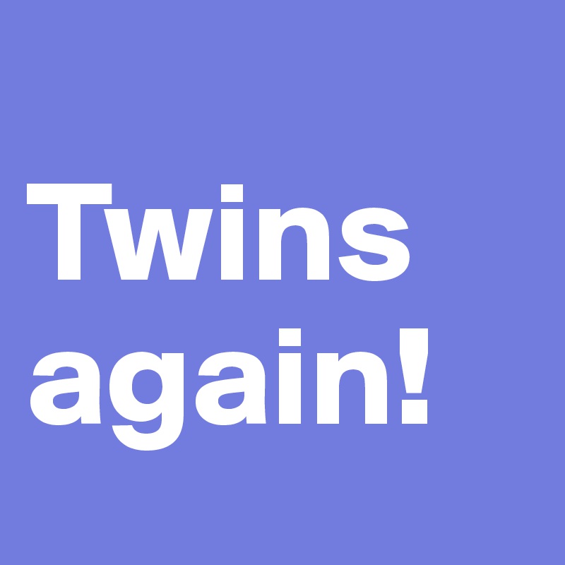 
Twins again! 