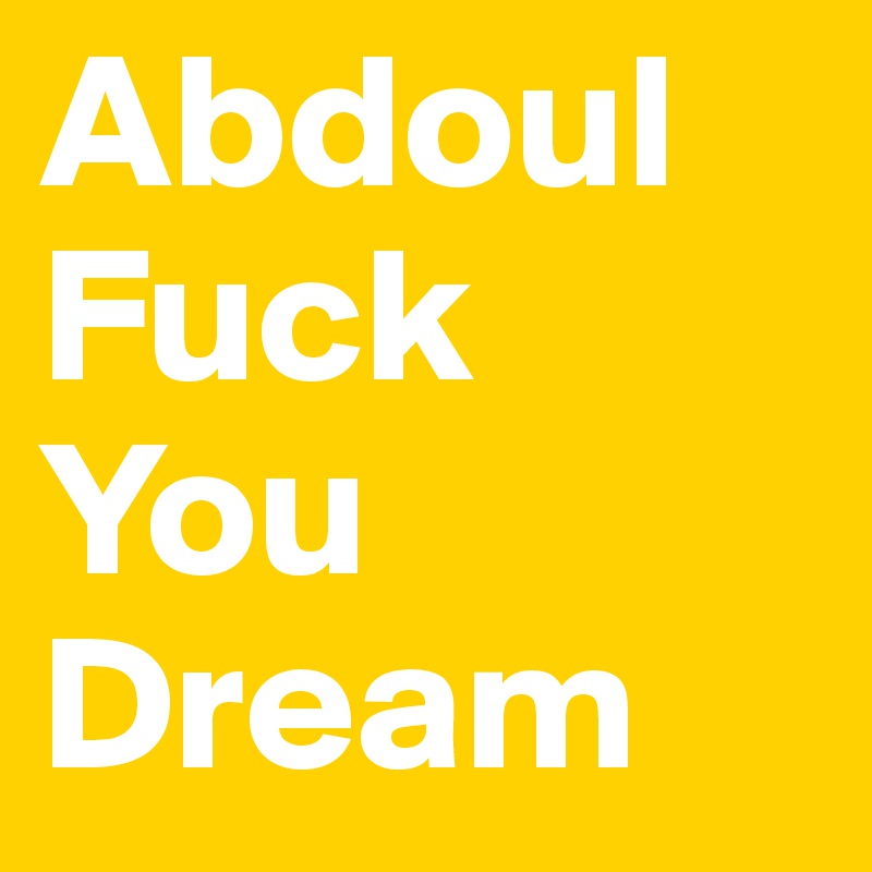 Abdoul Fuck You Dream 