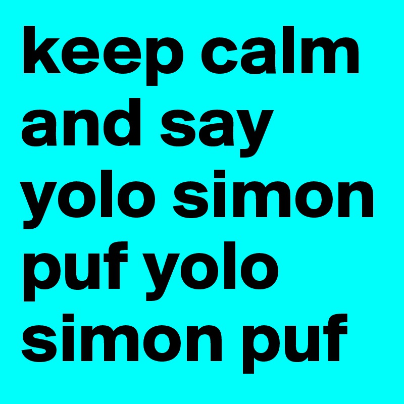 keep calm and say yolo simon puf yolo simon puf