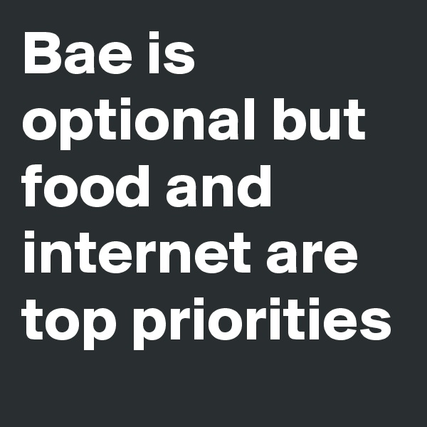 Bae is optional but food and internet are top priorities