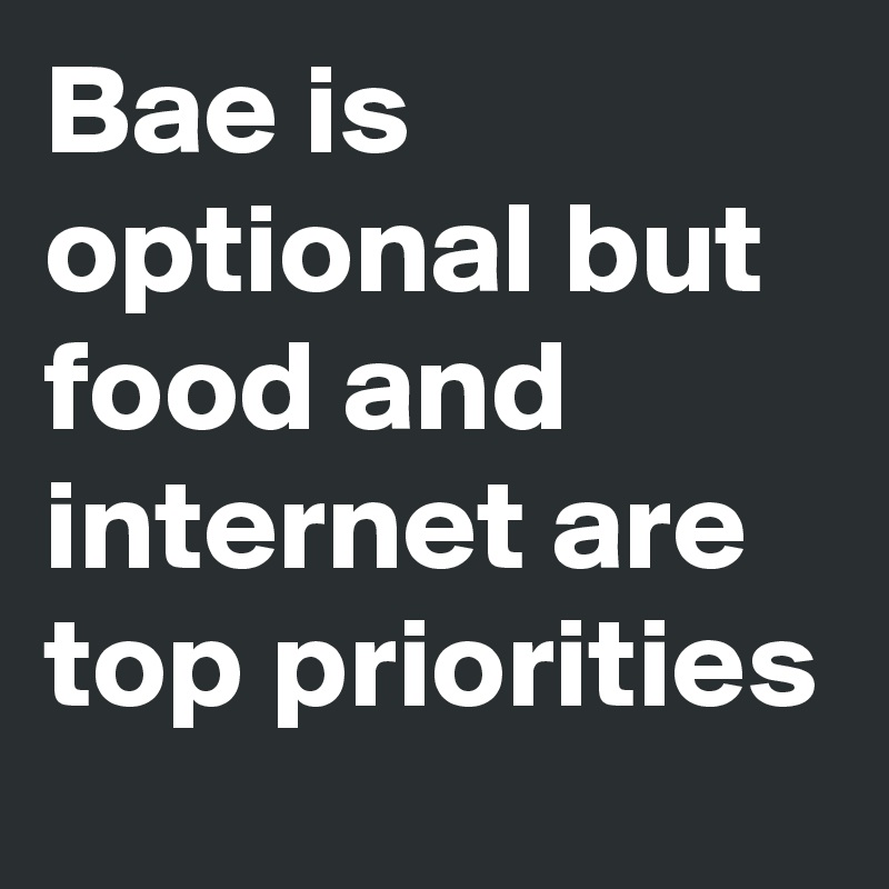 Bae is optional but food and internet are top priorities