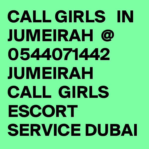 CALL GIRLS   IN  JUMEIRAH  @ 0544071442  JUMEIRAH  CALL  GIRLS  ESCORT  SERVICE DUBAI
