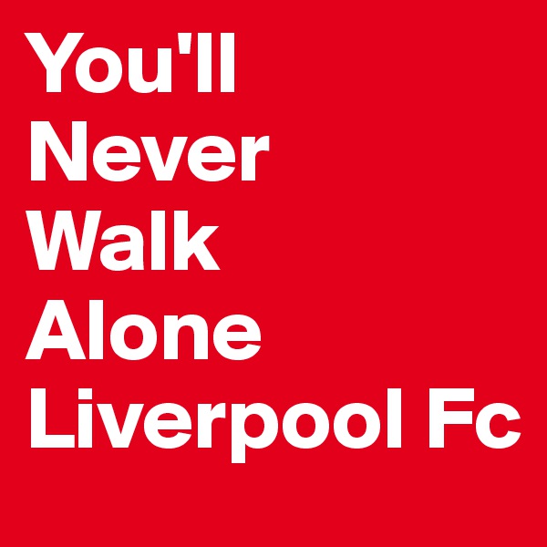 You'll
Never
Walk
Alone
Liverpool Fc