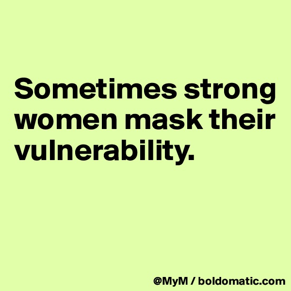 

Sometimes strong women mask their vulnerability.


