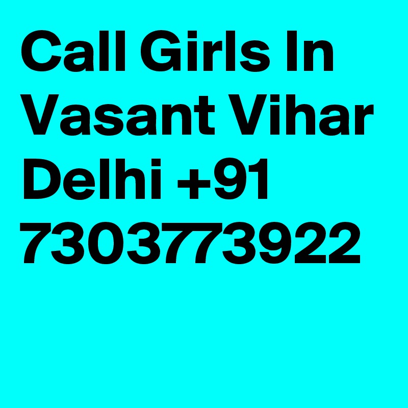 Call Girls In Vasant Vihar Delhi +91 7303773922
