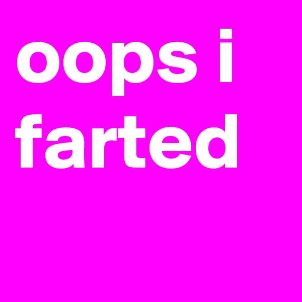oops i farted