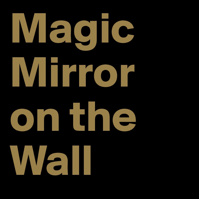 Magic Mirror on the Wall