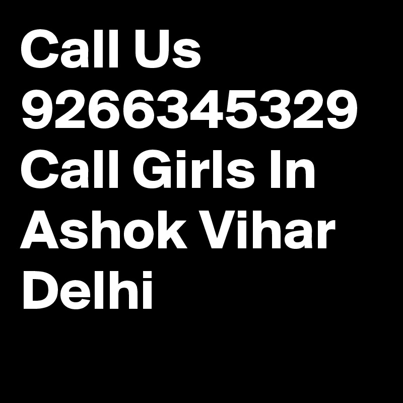 Call Us  9266345329  Call Girls In Ashok Vihar Delhi
