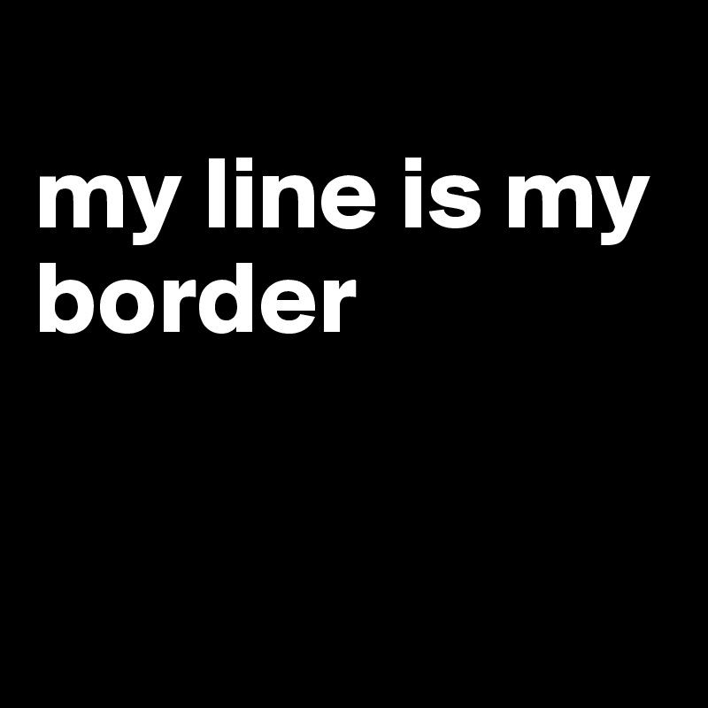 
my line is my border


