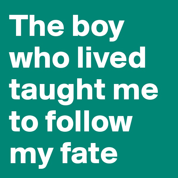 The boy who lived taught me to follow my fate