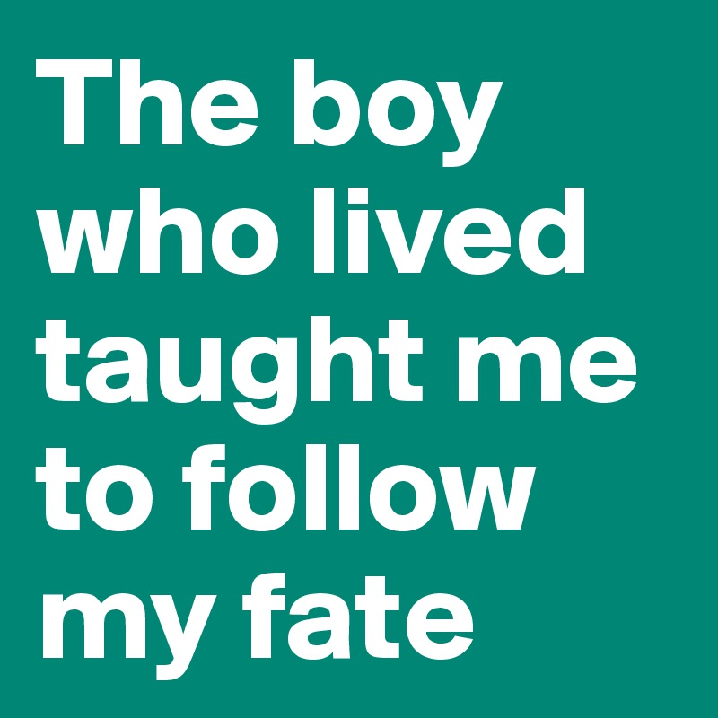 The boy who lived taught me to follow my fate