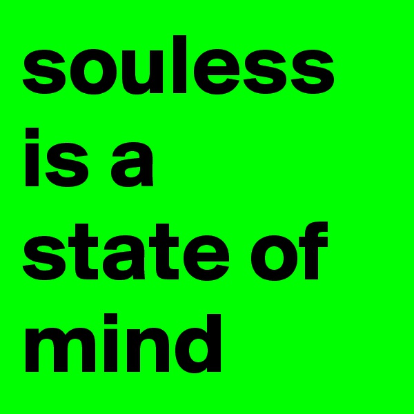 souless is a state of mind