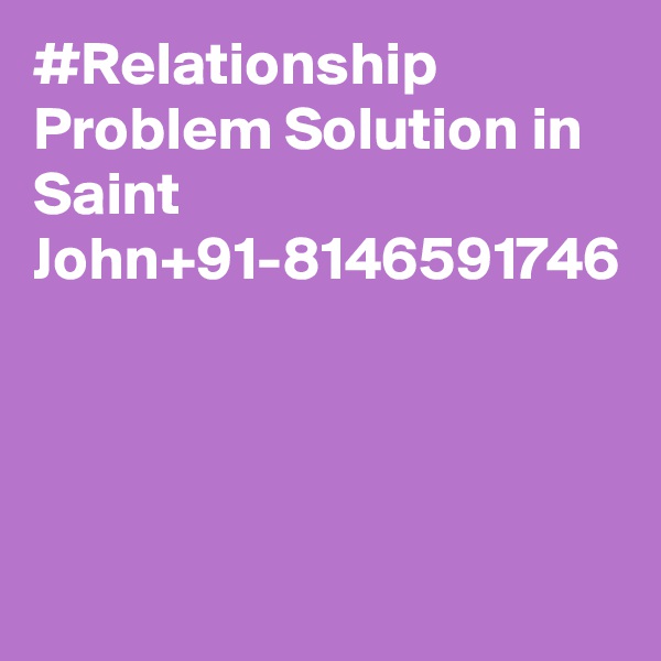 #Relationship Problem Solution in Saint John+91-8146591746
