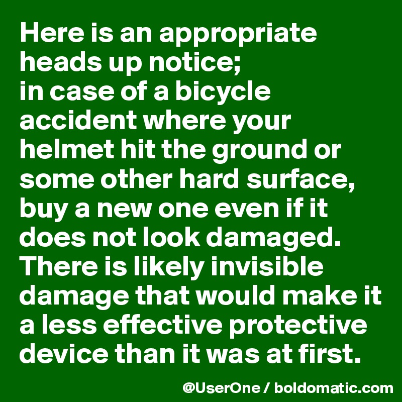 Here is an appropriate heads up notice;
in case of a bicycle accident where your helmet hit the ground or some other hard surface, buy a new one even if it does not look damaged. There is likely invisible damage that would make it a less effective protective device than it was at first.