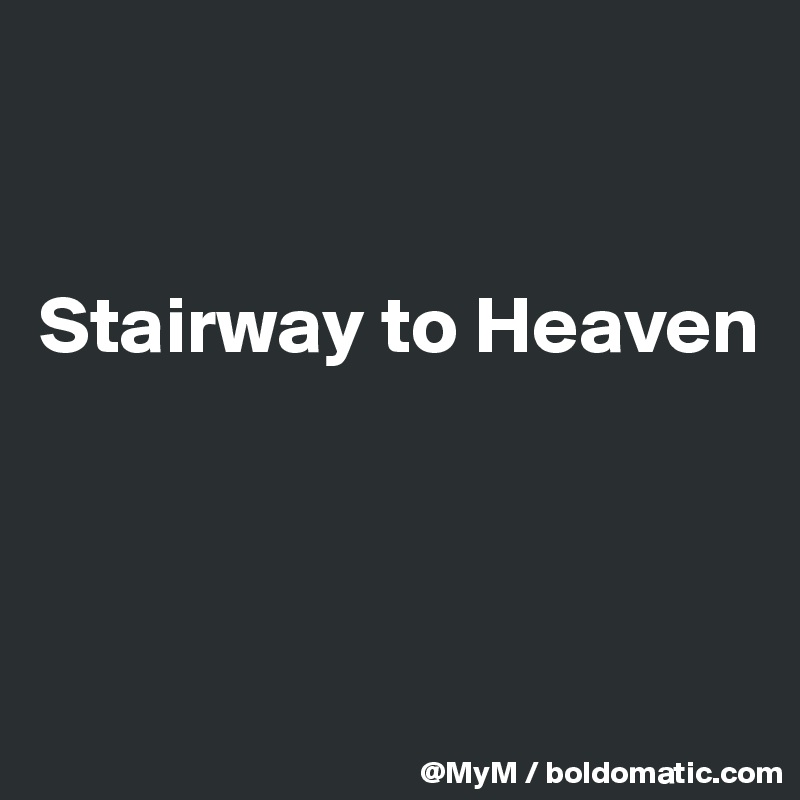 


Stairway to Heaven



