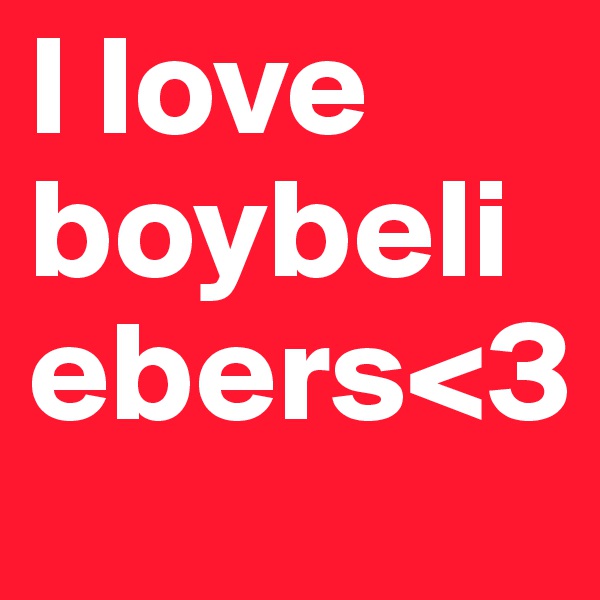 I love 
boybeliebers<3