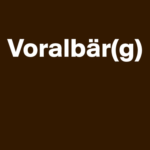 
Voralbär(g)

