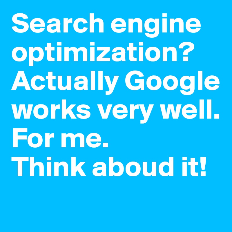 Search engine optimization? Actually Google works very well. For me.
Think aboud it!
