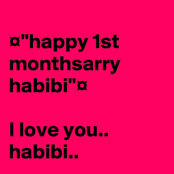 
¤"happy 1st monthsarry habibi"¤

I love you.. habibi..