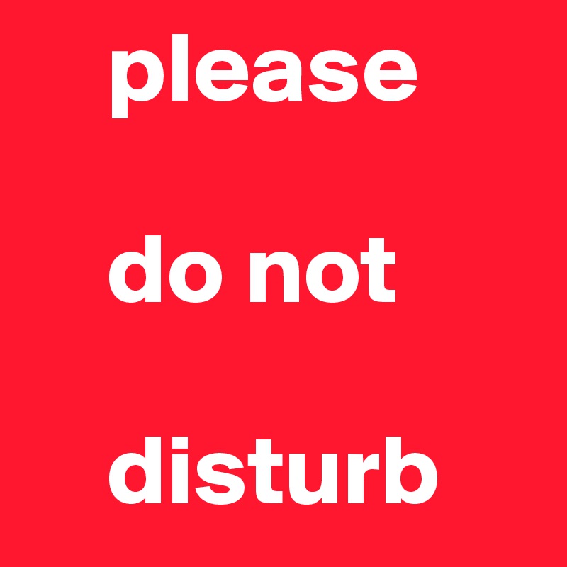     please 

    do not 

    disturb