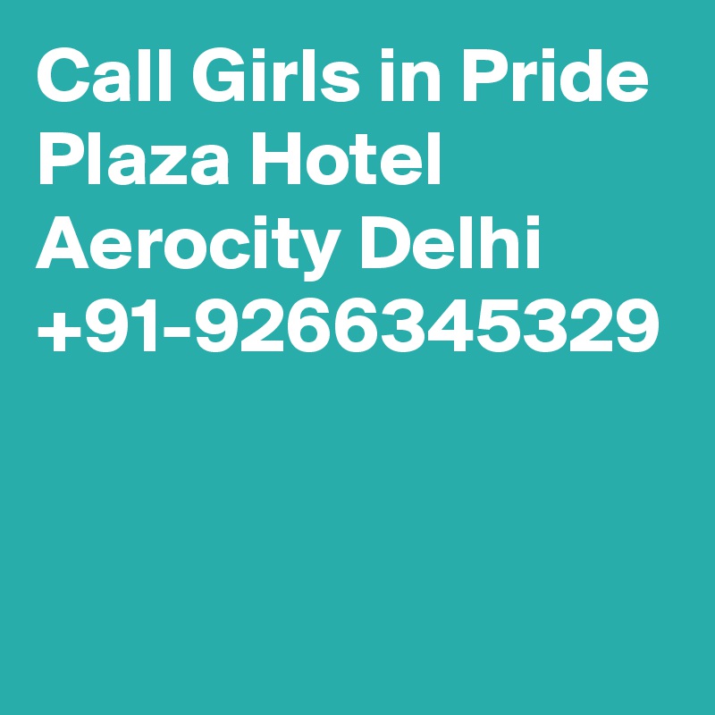 Call Girls in Pride Plaza Hotel Aerocity Delhi +91-9266345329
