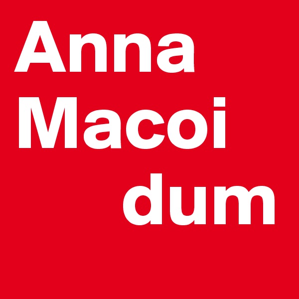 Anna
Macoi
       dum