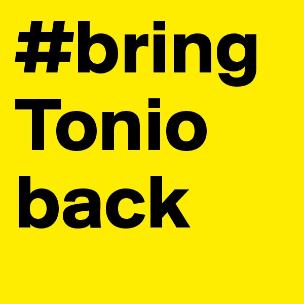 #bringTonio back