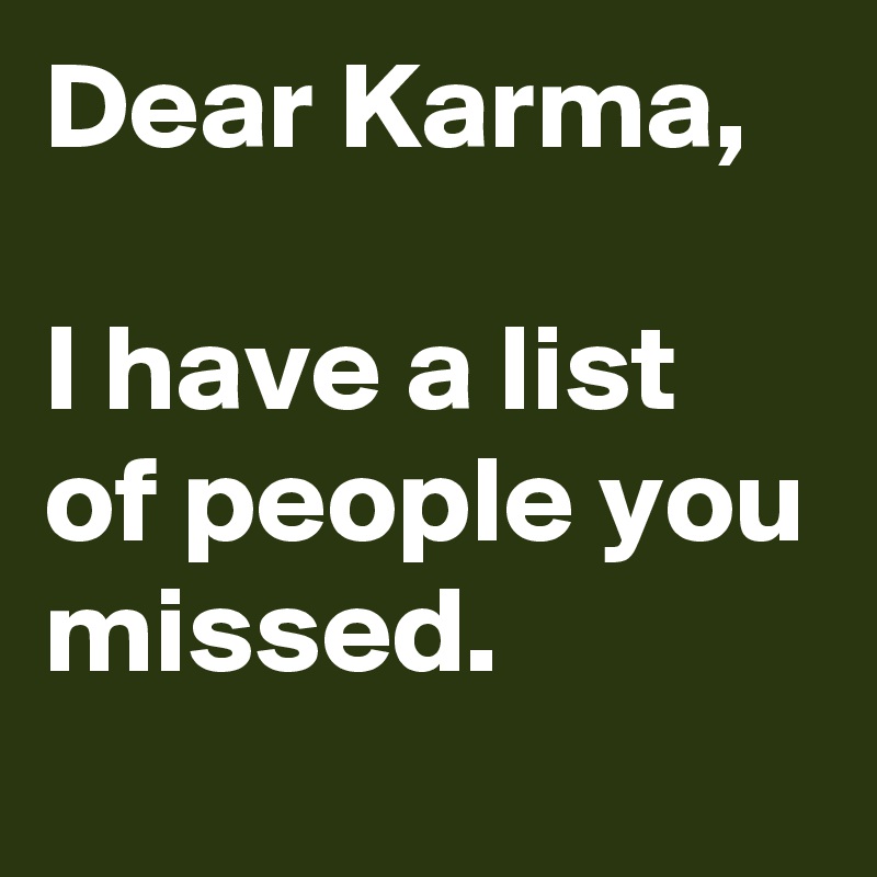 Dear Karma,

I have a list of people you missed. 
