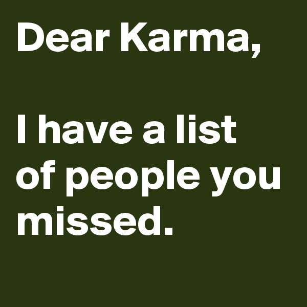 Dear Karma,

I have a list of people you missed. 
