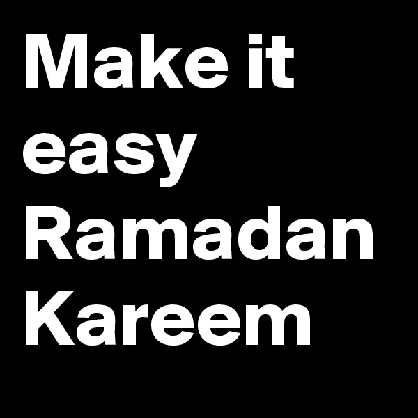 Make it easy
Ramadan Kareem