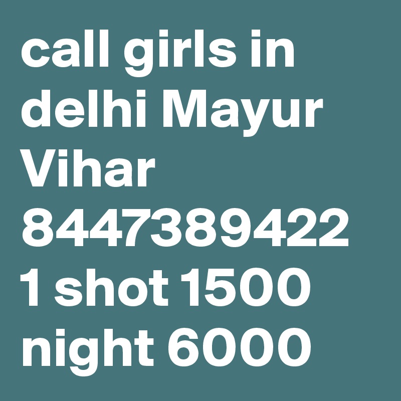 call girls in delhi Mayur Vihar 8447389422 1 shot 1500 night 6000 
