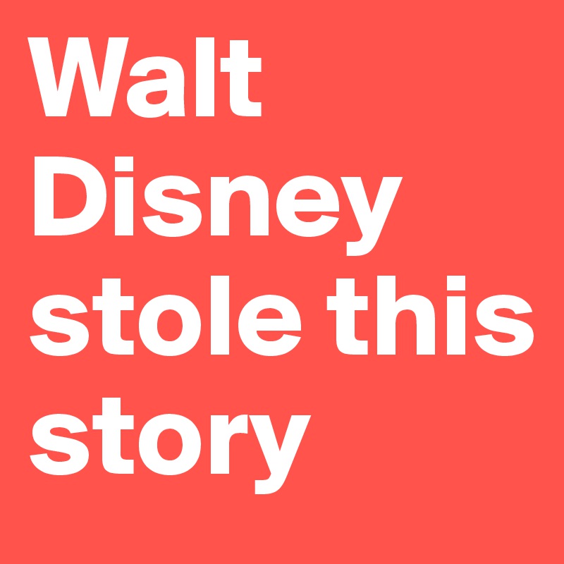 Walt Disney stole this story 